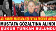 DİDEM ARSLAN ŞÜKÜR TÜRKAN BULUNDU MUSTAFA FATMA ERDEM'İ VURDU FATMA HASTANEDE MUSTAFA TUTUKLANDI