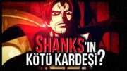 SONUN BAŞLANGICI VE SHANKS'IN KARDEŞİ