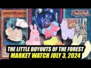 The Little Buyouts Of The Forest! Yu-Gi-Oh! Market Watch July 3, 2024