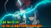 Vợ Tôi Là Điệp Viên Yozakura | Tập 16 + 17cs | Tóm Tắt Anime