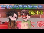 Vừa Bị Hủy Hôn Tôi Liền Gặp May Mắn Tập 1-5 | Gấu Kể Chuyện