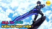 ALL IN ONE | Kiếm Sư Học Viện | Review Anime Hay