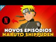 QUANDO LANÇA NOVOS EPISÓDIOS DE NARUTO SHIPPUDEN DUBLADO NA NETFLIX? (TEORIA)