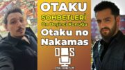 OTAKU SOHBETLERİ ON BEŞİNCİ BÖLÜM KONUĞU OTAKU NO NAKAMAS