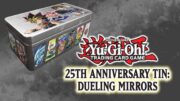 Yu-Gi-Oh! TCG 25th Anniversary Tin: Dueling Mirrors – EARLY OPENING!!!