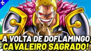 A VOLTA DO PIRATA MAIS ESPERADO! – DONQUIXOTE DOFLAMINGO VOLTA COMO CAVALEIRO SAGRADO!? | ONE PIECE