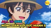 ALL IN ONE | Nông Dân Nhưng Giấu Nghề Với Sức Mạnh Cấp S | Review Anime Hay