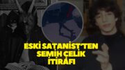 Eski Satanist'ten Semih Çelik İtirafı ! Şok Olacaksınız