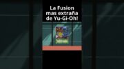 La Fusión mas Extraña de Yu-Gi-Oh!