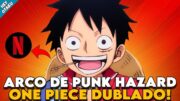 ONE PIECE DUBLADO: TUDO QUE VOCÊ PRECISA SABER SOBRE O NOVO LANÇAMENTO DE PUNK HAZARD NA NETFLIX!