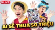 Thi mở thẻ One Piece ai sẽ thua 50 triệu?