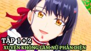 Xuyên Không Vào Game Làm Nữ Phụ Độc Ác Với Kỹ Năng Thượng Thừa | Tập 1+2 | Tóm Tắt Anime