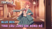 "Blue Box – Trai Cầu Lông Gái Bóng Rổ – Ao no Hako" | Tập 1 – 3 | Teny Thích Romcom | Tóm Tắt Anime