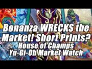 SHORT PRINTS!? BONANZA WRECKS THE MARKET!? House of Champs Yu-Gi-Oh Makret Watch