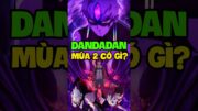 Dandadan mùa 2 có gì đáng mong đợi? #dandadan #dandadanseason2 #anime #shorts