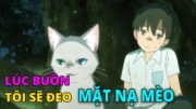 Khi Muốn Khóc , Tôi Đeo Mặt Nạ Mèo | Tóm Tắt Anime