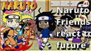 Past Naruto friends react to future part 3