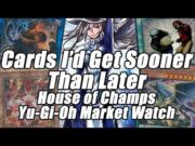 "I Like These!" Cards I'd Get Sooner Than Later! House of Champs Yu-Gi-Oh Market Watch