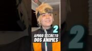 AMIGO SECRETO DOS ANIMES 2 #Shorts