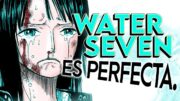 WATER SEVEN ES LA SAGA PERFECTA | Análisis Sagas One Piece